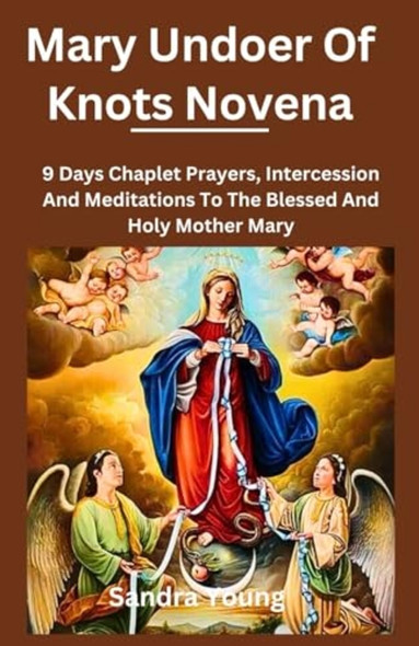 Mary undoer of knots novena: 9 Days Chaplet Prayers, Intercession And Meditations To The Blessed And Holy Mother Mary (The Novena Hub)