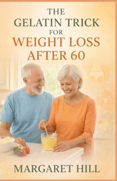 The Gelatin Trick for Weight Loss After 60 - A Simple Guide to Using Gelatin for Belly Fat Reduction, Joint Support, and Better Digestion After 60