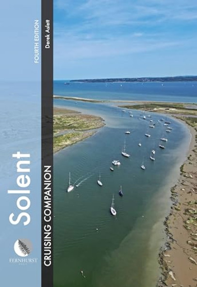Solent Cruising Companion : A Yachtsman's Pilot and Cruising Guide to Ports and Harbours from Keyhaven to Chichester