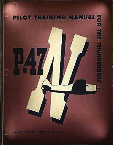 Pilot Training Manual For The Thunderbolt P-47N.( SPECIAL ) By: Army Air Forces