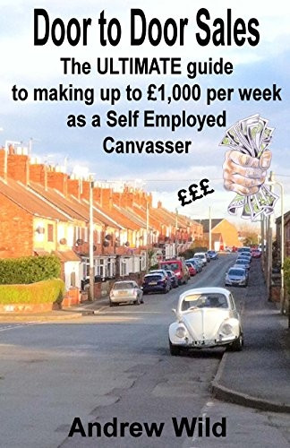 Door to Door Sales: The ULTIMATE guide to making up to GBP1,000 per week as a Self Employed Canvasser