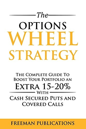 The Options Wheel Strategy: The Complete Guide To Boost Your Portfolio An Extra 15-20% With Cash Secured Puts And Covered Calls