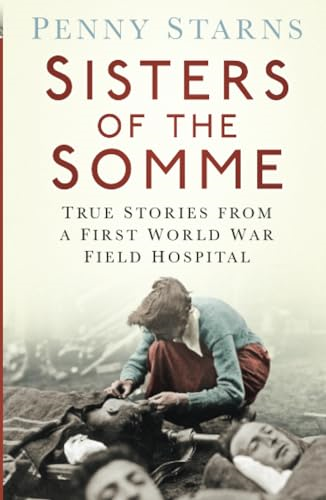 Sisters of the Somme: True Stories from a First World War Field Hospital
