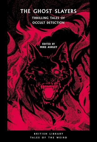 The Ghost Slayers: Thrilling Tales of Occult Detection (British Library Tales of the Weird)
