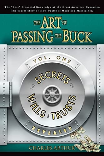 The Art of Passing the Buck, Vol I; Secrets of Wills and Trusts Revealed: 1