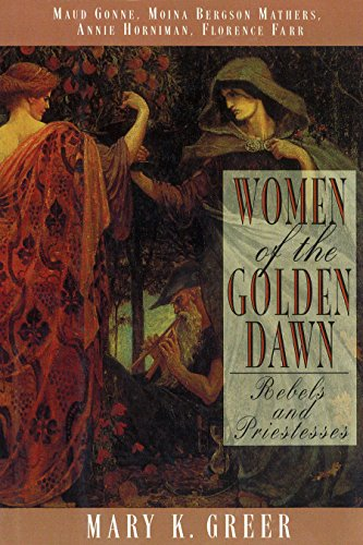 Women of the Golden Dawn: Rebels and Priestesses - Maud Gonne, Moina Bergson Mathers, Annie Horniman, Florence Farr