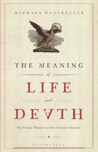 The Meaning of Life and Death: Ten Classic Thinkers on the Ultimate Question