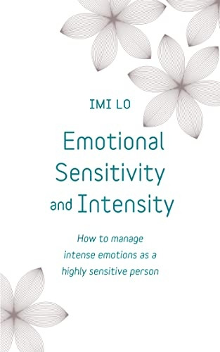 Emotional Sensitivity andIntensity: How to manageintense emotions as a highlysensitive person