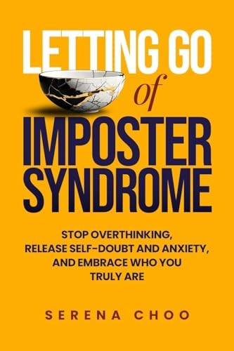 Letting Go of Imposter Syndrome: Stop Overthinking, Release Self-Doubt and Anxiety, and Embrace Who You Truly Are (Inner Work Book Series The)