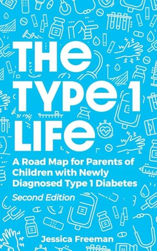 The Type 1 Life: A Road Map for Parents of Children with Newly Diagnosed Type 1 Diabetes