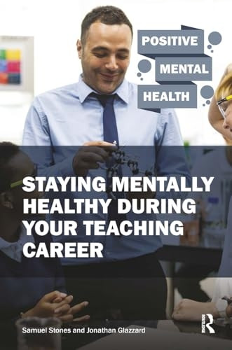 Staying Mentally Healthy During Your Teaching Career (Positive Mental Health)