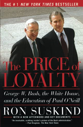 The Price of Loyalty: George W. Bush, the White House, and the Education of Paul O'neill