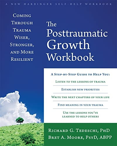 The Post-Traumatic Growth Workbook: Coming Through Trauma Wiser, Stronger, and More Resilient