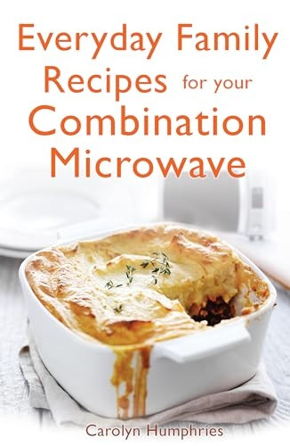 Everyday Family Recipes For Your Combination Microwave: Healthy, nutritious family meals that will save you money...