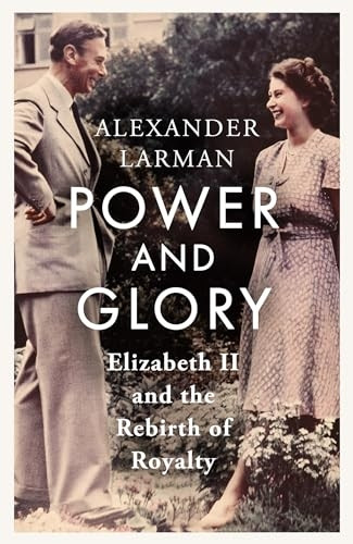 Power and Glory: Elizabeth II and the Rebirth of Royalty