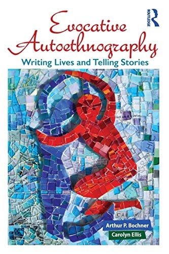 Evocative Autoethnography: Writing Lives and Telling Stories - Writing Lives: Ethnographic Narratives