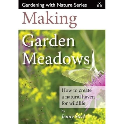 Making Garden Meadows: How to create a natural haven for wildlife