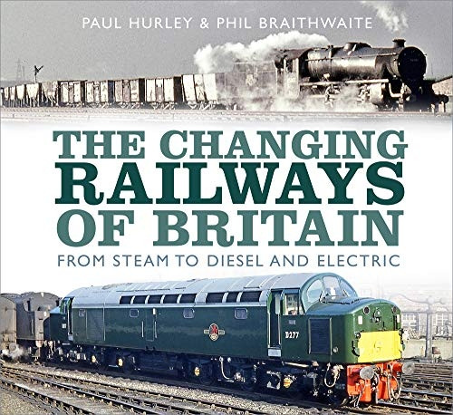 Changing Railways of Britain: From Steam to Diesel and Electric