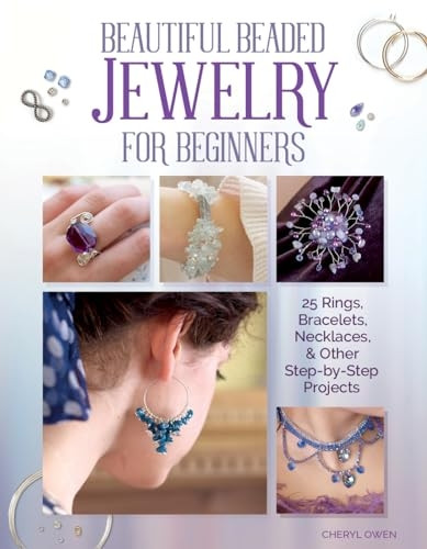 Beautiful Beaded Jewelry for Beginners: 25 Rings, Bracelets, Necklaces, and Other Step-By-Step Projects