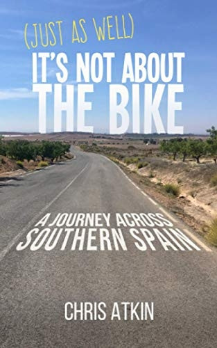 (Just As Well) It's Not About The Bike: A Journey Across Southern Spain