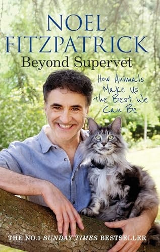 Beyond Supervet: How Animals Make Us The Best We Can Be: The New Number 1 Sunday Times Bestseller