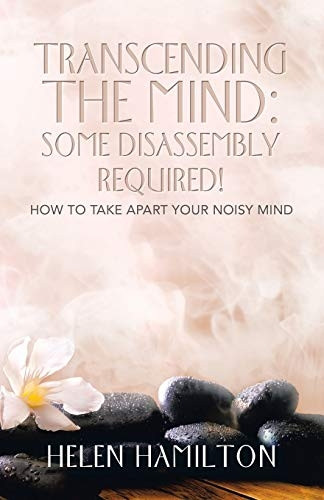 Transcending the Mind: Some -  Disassembly Required!: How  - to Take Apart Your Noisy  - Mind