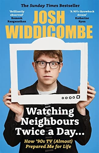Watching Neighbours Twice a Day...: How '90s TV (Almost) Prepared Me For Life: THE SUNDAY TIMES BESTSELLER