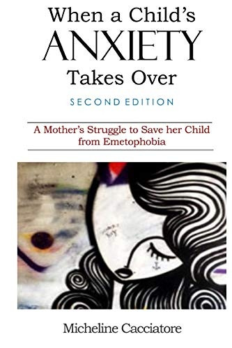 When a Child's Anxiety Takes Over (Second Edition): A Mother's Struggle to Save Her Child from Emetophobia