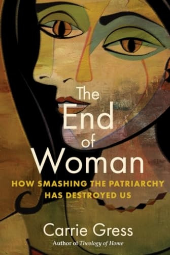 The End of Woman: How Smashing the Patriarchy Has Destroyed Us