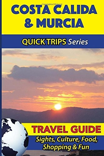 Costa Calida & Murcia Travel Guide (Quick Trips Series): Sights, Culture, Food, Shopping & Fun