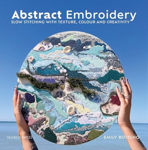 Abstract Embroidery: Slow Stitching with Texture, Colour and Creativity