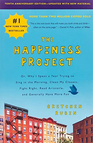 The Happiness Project, Tenth Anniversary Edition: Or, Why I Spent a Year Trying to Sing in the Morning, Clean My Closets, Fight Right, Read Aristotle, and Generally Have More Fun