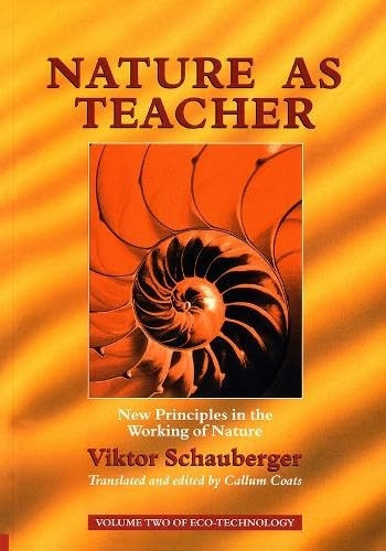 Nature as Teacher: New Principles in the Working of Nature (Schauberger's Eco-technology)