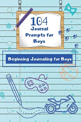 104 Journal Prompts for Boys Beginning Journaling for Boys