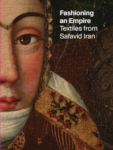 Fashioning an Empire: Textiles from Safavid Iran