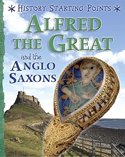 History Starting Points: Alfred the Great and the Anglo Saxons (History Starting Points)
