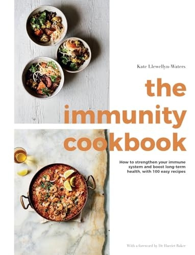 The Immunity Cookbook: How to Strengthen Your Immune System and Boost Long-Term Health, with 100 Easy Recipes