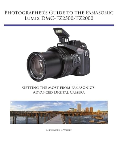 Photographer's Guide to the Panasonic Lumix DMC-Fz2500/Fz2000: Getting the Most from Panasonic's Advanced Digital Camera