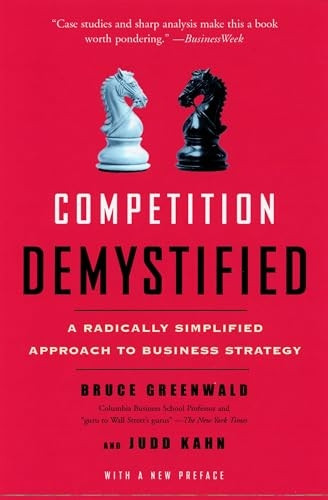 COMPETITION DEMYSTIFIED: A Radically Simplified Approach to Business Strategy