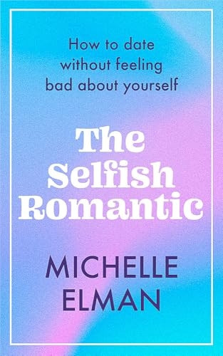 The Selfish Romantic: How to date without feeling bad about yourself