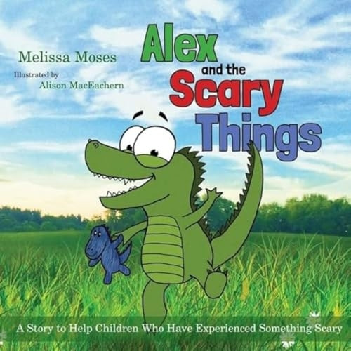 Alex and the Scary Things: A Story to Help Children Who Have Experienced Something Scary