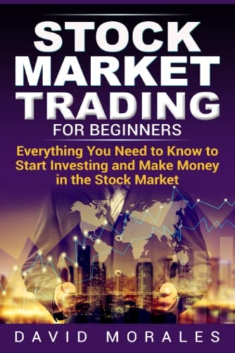 Stock Market Trading For Beginners- Everything You Need to Know to Start Investing and Make Money in the Stock Market (Stock Market, Stock Market Books, Stock Trading Books, Stock)