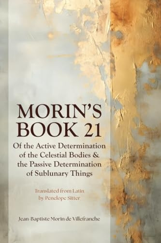 Morin's Book 21: Of the Active Determination of the Celestial Bodies & the Passive Determination of Sublunary Things
