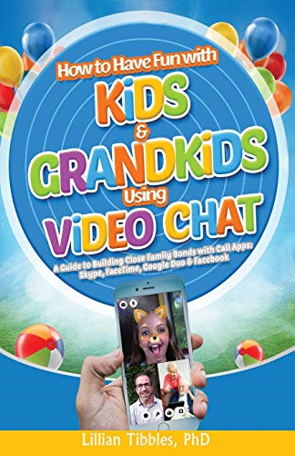 How to Have Fun with Kids  and Grandkids Using Video  Chat: A Guide to Building  Close Family Bonds with  Chat Apps: Skype, FaceTime,  Google Duo and Facebook