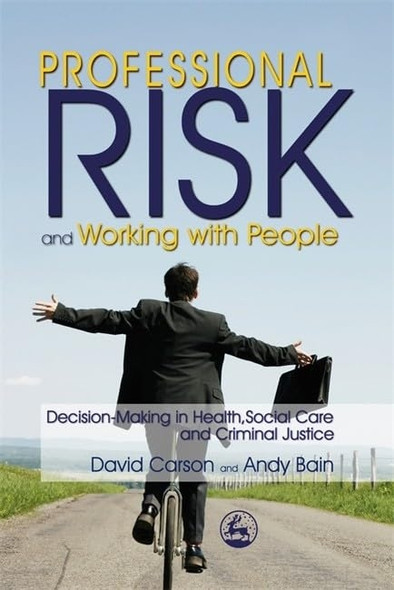 Professional Risk and Working with People: Decision-making in Health, Social Care and Criminal Justice
