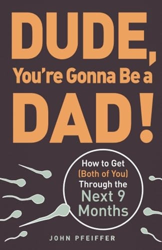 Dude, You're Gonna be a Dad!: How to Get