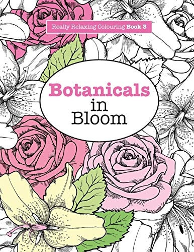 Really RELAXING Colouring Book 3: Botanicals in Bloom - A Fun, Floral Colouring Adventure