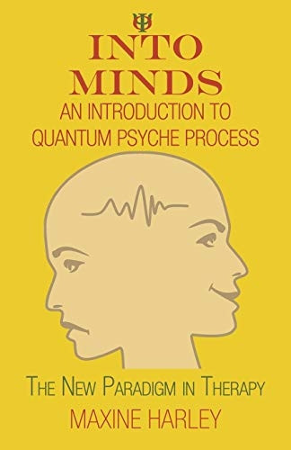 Into Minds-An Introduction to Quantum Psyche Process: The New Paradigm in Therapy