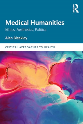 Medical Humanities: Ethics, Aesthetics, Politics (Critical Approaches to Health)