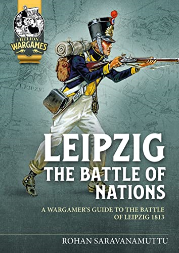 Leipzig The Battle of Nations: A Wargamer's Guide to the Battle of Leipzig 1813 (Helion Wargames)